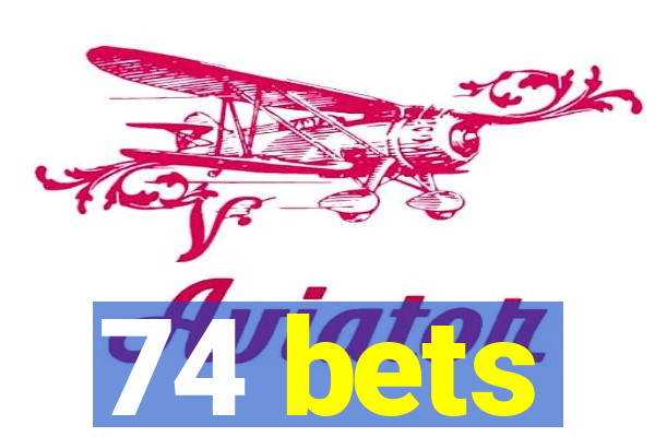 74 bets